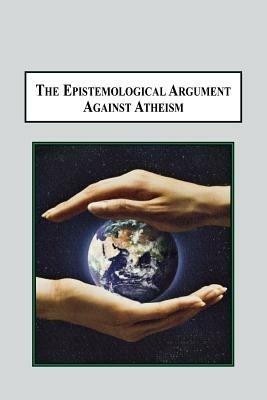 The Epistemological Argument Against Atheism: Why a Knowledge of God Is Implied in Everything We Know - Hugo Meynell - cover