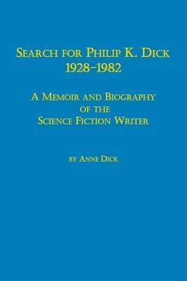 Search for Philip K. Dick, 1928-1982 a Memoir and Biography of the Science Fiction Writer - Anne Dick - cover