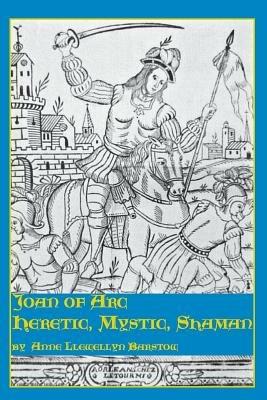 Joan of Arc: Heretic, Mystic, Shaman - Anne Llewellyn Barstow - cover