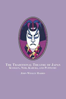 The Traditional Theatre of Japan: Kyogen, Noh, Kabuki and Puppetry - John Wesley Harris - cover