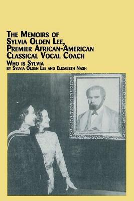 The Memoirs of Sylvia Olden Lee, Premier African-American Classical Vocal Coach Who Is Sylvia - Sylvia Olden Lee,Elizabeth Nash - cover