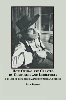 How Operas Are Created by Composers and Librettists: The Life of Jack Beeson, American Composer - Jack Beeson - cover
