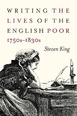 Writing the Lives of the English Poor, 1750s-1830s - Steven King - cover