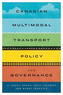 Canadian Multimodal Transport Policy and Governance - G. Bruce Doern,John Coleman,Barry E. Prentice - cover