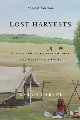 Lost Harvests: Prairie Indian Reserve Farmers and Government Policy, Second Edition - Sarah Carter - cover