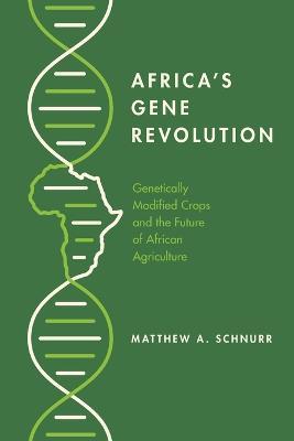 Africa's Gene Revolution: Genetically Modified Crops and the Future of African Agriculture - Matthew A. Schnurr - cover