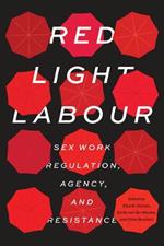 Red Light Labour: Sex Work Regulation, Agency, and Resistance