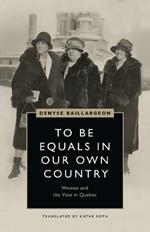 To Be Equals in Our Own Country: Women and the Vote in Quebec