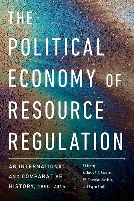 The Political Economy of Resource Regulation: An International and Comparative History, 1850-2015 - cover