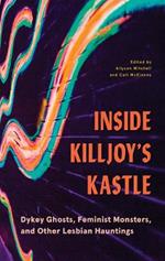Inside Killjoy's Kastle: Dykey Ghosts, Feminist Monsters, and Other Lesbian Hauntings