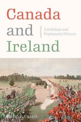 Canada and Ireland: A Political and Diplomatic History - Philip J. Currie - cover