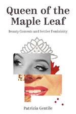 Queen of the Maple Leaf: Beauty Contests and Settler Femininity