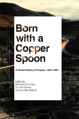 Born with a Copper Spoon: A Global History of Copper, 1830–1980 - cover
