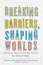 Breaking Barriers, Shaping Worlds: Canadian Women and the Search for Global Order