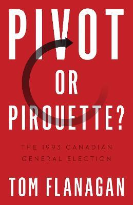 Pivot or Pirouette?: The 1993 Canadian General Election - Tom Flanagan - cover