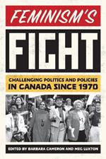 Feminism’s Fight: Challenging Politics and Policies in Canada since 1970