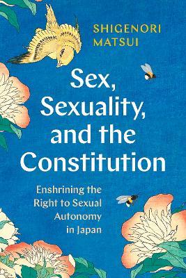 Sex, Sexuality, and the Constitution: Enshrining the Right to Sexual Autonomy in Japan - Shigenori Matsui - cover