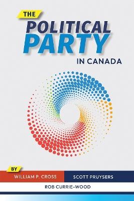 The Political Party in Canada - William Cross,Scott Pruysers,Rob Currie-Wood - cover