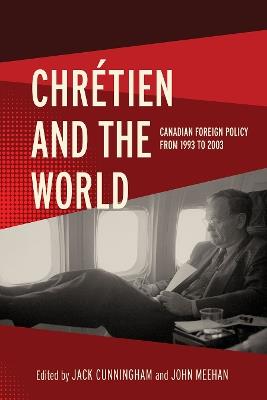 Chrétien and the World: Canadian Foreign Policy from 1993 to 2003 - cover