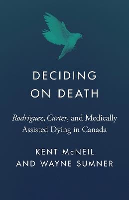 Deciding on Death: And Medically Assisted Dying in Canada - Kent McNeil,Wayne Sumner - cover