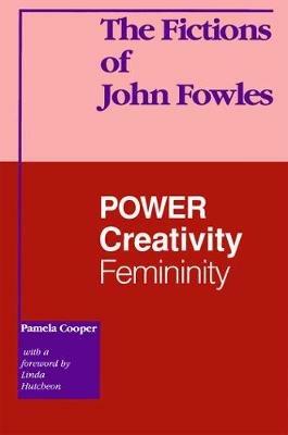 The Fictions of John Fowles: Power, Creativity, Femininity - Pamela Cooper - cover