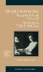 Stories Subversive: Through the Field with Gloves Off: Short Fiction by Nellie L. McClung