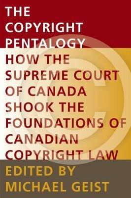 The Copyright Pentalogy: How the Supreme Court of Canada Shook the Foundations of Canadian Copyright Law - cover