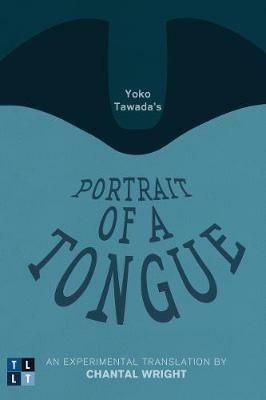 Yoko Tawada's Portrait of a Tongue: An Experimental Translation by Chantal Wright - Yoko Tawada - cover