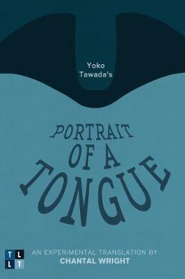 Yoko Tawada's Portrait of a Tongue: An Experimental Translation by Chantal Wright - Yoko Tawada - cover