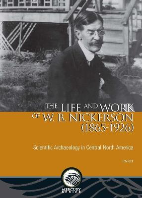 The Life and Work of W. B. Nickerson (1865-1926): Scientific Archaeology in Central North America - Ian Dyck - cover