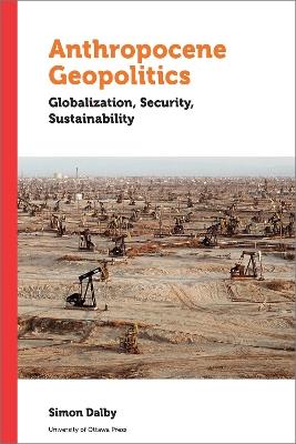 Anthropocene Geopolitics: Globalization, Security, Sustainability - Simon Dalby - cover