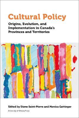 Cultural Policy: Origins, Evolution, and Implementation in Canada's Provinces and Territories - cover