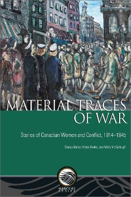 Material Traces of War: Stories of Canadian Women and Conflict, 1914-1945 - Stacey Barker,Krista Cooke,Molly McCullough - cover