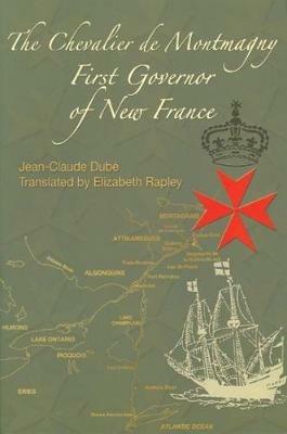 The Chevalier de Montmagny: First Governor of New France - Jean-Claude Dube - cover