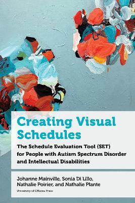 Creating Visual Schedules: The Schedule Evaluation Tool (SET) for People with Autism Spectrum Disorder and Intellectual Disabilities - Johanne Mainville,Sonia Di Lillo,Nathalie Poirier - cover