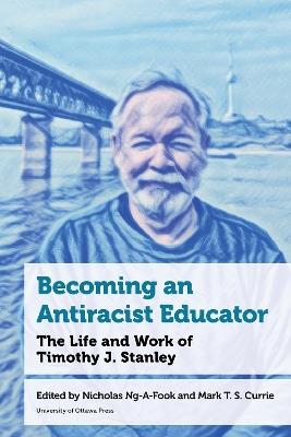 Becoming an Antiracist Educator: The Life and Work of Timothy J. Stanley - cover