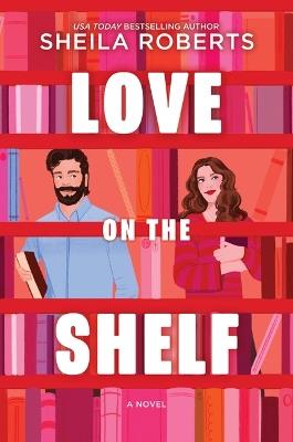 Love on the Shelf: A Witty Enemies to Lovers ROM Com about a Bookseller and Radio Host - Sheila Roberts - cover
