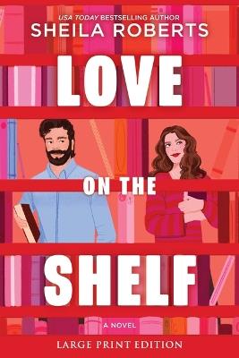 Love on the Shelf: A Witty Enemies to Lovers ROM Com about a Bookseller and Radio Host - Sheila Roberts - cover