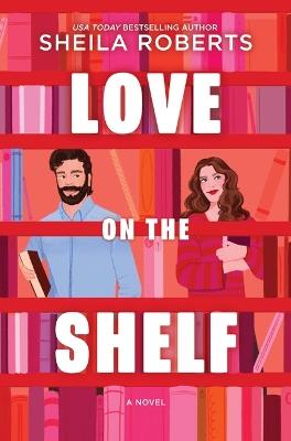 Love on the Shelf: A Witty Enemies to Lovers ROM Com about a Bookseller and Radio Host - Sheila Roberts - cover