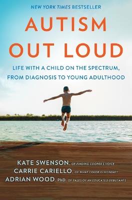 Autism Out Loud: Life with a Child on the Spectrum, from Diagnosis to Young Adulthood - Kate Swenson,Carrie Cariello,Adrian Wood - cover