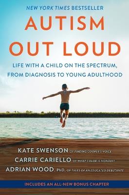 Autism Out Loud: Life with a Child on the Spectrum, from Diagnosis to Young Adulthood - Kate Swenson,Carrie Cariello,Adrian Wood - cover