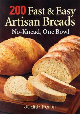 200 Fast and Easy Artisan Bread: No-Knead One Bowl - Judith M. Fertig - cover