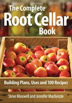 Complete Root Cellar Book: Building Plans, Uses and 100 Recipes - Steve Maxwell,Jennifer MacKenzie - cover