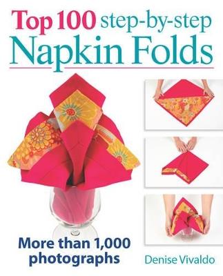 Top 100 Step-By-Step Napkin Folds: More Than 1000 Photographs - Denise Vivaldo - cover