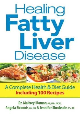 Healing Fatty Liver Disease: A Complete Health and Diet Guide, Including 100 Recipes - Maitreyi Raman,Angela Sirounis,Jennifer Shrubsole - cover