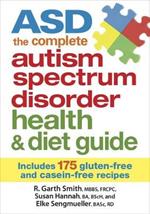 ASD The Complete Autism Spectrum Disorder Health and Diet Guide: Includes 175 Gluten-Free and Casein-Free Recipes