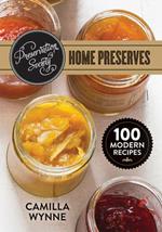 Preservation Society Home Preserves: 100 Modern Recipes