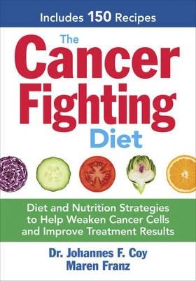 The Cancer Fighting Diet: Diet and Nutrition Strategies to Help Weaken Cancer Cells and Improve Treatment Results - Johannes F. Coy,Maren Franz - cover