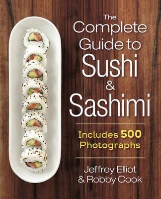 The Complete Guide to Sushi and Sashimi: Includes 625 step-by-step photographs - Jeffrey Elliot,Robby Cook - cover