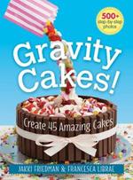 Gravity Cakes!: Create 45 Amazing Cakes